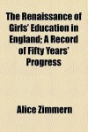 The Renaissance of Girls' Education in England; A Record of Fifty Years' Progress - Alice Zimmern
