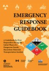 Emergency Response Guidebook: A Guidebook for First Responders during the Initial Phase of a Dangerous Goods/Hazardous Materials Transportation Incident - U.S. Department of Transportation