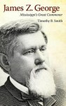 James Z. George: Mississippi's Great Commoner - Timothy B. Smith