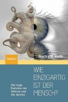 Wie einzigartig ist der Mensch? Die lange Evolution der Gehirne und des Geistes - Gerhard Roth