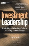 Investment Leadership: Building a Winning Culture for Long-Term Success (Wiley Finance) - Jim Ware, Beth Michaels, Dale Primer