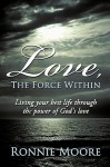 Love, the Force Within: Living Your Best Life Through the Power of God's Love - Ronnie Moore