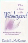 What a Time to Be Wesleyan!: Proclaiming the Holiness Message with Passion and Purpose - David L. McKenna