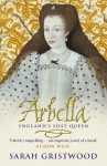 Arbella: England's Lost Queen - Sarah Gristwood