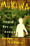 Mukiwa: A White Boy in Africa - Peter Godwin