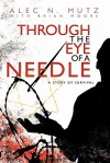 Through the Eye of a Needle: A Story of Survival - Alec N. Mutz, Brian Moore