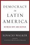 Democracy in Latin America: Between Hope and Despair - Ignacio Walker, Krystin Krause, Holly Bird, Scott Mainwaring