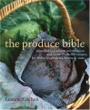 The Produce Bible: Essential Ingredient Information and More Than 200 Recipes for Fruits, Vegetables, Herbs & Nuts - Leanne Kitchen, Deborah Madison