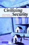 Civilizing Security - Ian Loader, Neil Walker