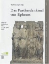 Das Partherdenkmal Von Ephesos: Akten Des Kolloquiums, Wien, 27. 28. April 2003, Veranstaltet Vom Institut Für Kulturgeschichte Der Antike Der Österreichischen Akademie Der Wissenschaften Und Der Antikensammlung Des Kunsthistorischen Museums Wien - Wilfried Seipel