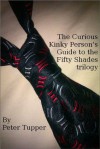 The Curious Kinky Person's Guide to the Fifty Shades trilogy - Peter Tupper