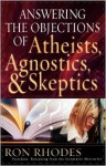 Answering the Objections of Atheists, Agnostics, and Skeptics - Ron Rhodes