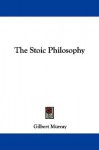 The Stoic Philosophy - Gilbert Murray