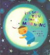 I'll See You in the Morning (Board Book) - Mike Jolley, Mique Moriuchi