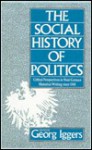 The Social History Of Politics: Critical Perspectives In West German Historical Writing Since 1945 - Georg G. Iggers