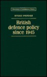 British Defence Policy Since 1945 - Ritchie Ovendale