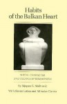 Habits of the Balkan Heart: Social Character and the Fall of Communism - Stjepan G. Meštrović, Stjepan G. Me���trovic, Slaven Letica, Miroslav Goreta, Stjepan G. Me�trovic