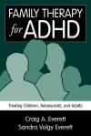 Family Therapy for ADHD: Treating Children, Adolescents, and Adults - Craig A. Everett, Sandra Volgy Volgy Everett