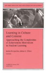 Learning in Culture and Context: Approaching the Complexities of Achievement Motivation in Student Learning: New Directions for Child and Adolescent Development ... Single Issue Child & Adolescent Development) - Julian Elliot