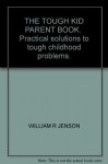 The Tough Kid Parent Book: Practical Solutions to Tough Childhood Problems - William Jenson, Ginger Rhode