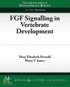 FGF Signaling in Vertebrate Development - Mary Elizabeth Pownall, Harvey Isaacs, Daniel Kessler