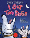 I Got Two Dogs - John Lithgow, Robert Neubecker