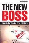 The New Boss: How to Survive the First 100 Days - Peter Fischer