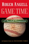 Game Time: A Baseball Companion - Roger Angell, Richard Ford, Steve Kettmann