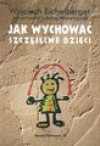 Jak wychować szczęśliwe dzieci - Wojciech Eichelberger