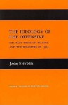 The Ideology of the Offensive: Military Decision Making and the Disasters of 1914 - Jack L. Snyder