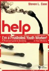 Help! I'm a Frustrated Youth Worker!: A Practical Guide to Avoiding Burnout in Your Ministry - Steven Case