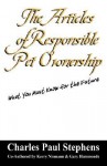 The Articles of Responsible Pet Ownership: What You Must Know for the Future - Charles Paul Stephens, Gary Hammonds, Kerry Niemann