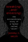 Breaking and Entering: The Extraordinary Story of a Hacker Called "Alien" - Jeremy N. Smith