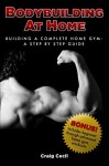 Bodybuilding at Home: Building a Complete Home Gym: A Step By Step Guide - Craig Cecil