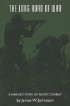 The Long Road of War: A Marine's Story of Pacific Combat - James W. Johnston, Peter Maslowski