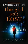 The Girl You Lost: A gripping psychological thriller - Kathryn Croft