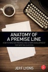 Anatomy of a Premise Line: How to Master Premise and Story Development for Writing Success - Jeff Lyons