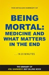 Being Mortal: Medicine and What Matters in the End (Book Summary) - Jeremy White, Being Mortal