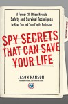 Spy Secrets That Can Save Your Life: A Former CIA Officer Reveals Safety and Survival Techniques to Keep You and Your Family Protected - Jason Hanson