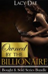 Owned by the Billionaire (Billionaire Erotica, Series Bundle) (Bought & Sold) - Lacy Dae