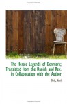 The Heroic Legends of Denmark; Translated from the Danish and Rev. in Collaboration with the Author - Olrik, Axel