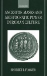 Ancestor Masks and Aristocratic Power in Roman Culture - Harriet I. Flower