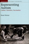 Representing Autism: Culture, Narrative, Fascination - Stuart Murray