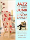 Jazz Up Your Junk With Linda Barker: Fabulous Furniture Makeovers from the Star of Bbc-Tv's Changing Rooms - Linda Barker