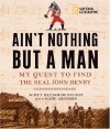 Ain't Nothing but a Man: My Quest to Find the Real John Henry - Scott Reynolds Nelson;Marc Aronson