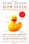 Slow Death by Rubber Duck: How the Toxic Chemistry of Everyday Life Affects Our Health - Rick Smith, Bruce Lourie