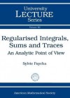 Regularised Integrals, Sums, and Traces: An Analytic Point of View - Sylvie Paycha