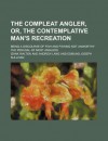 The Compleat Angler, Or, The Contemplative Man's Recreation - Izaak Walton