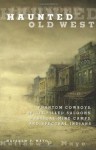 Haunted Old West: Phantom Cowboys, Spirit-Filled Saloons, Mystical Mine Camps, and Spectral Indians - Matthew P. Mayo