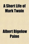 A Short Life of Mark Twain - Albert Bigelow Paine